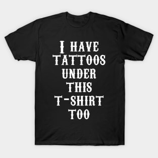 I have tattoos under this t-shirt too T-Shirt